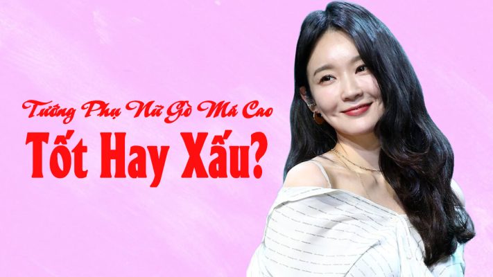 Phụ nữ gò má cao có phải tướng sát chồng không